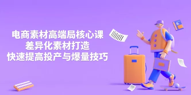 3月电商素材高端局核心课，差异化素材打造，快速提高投产与爆量技巧创业-网创-互联网创业-福缘论坛-冒泡网赚-中赚网-短视频等网络赚钱课程-免费分享网络创业项目-聚合知识付费VIP创业课程网创项目孵化中心