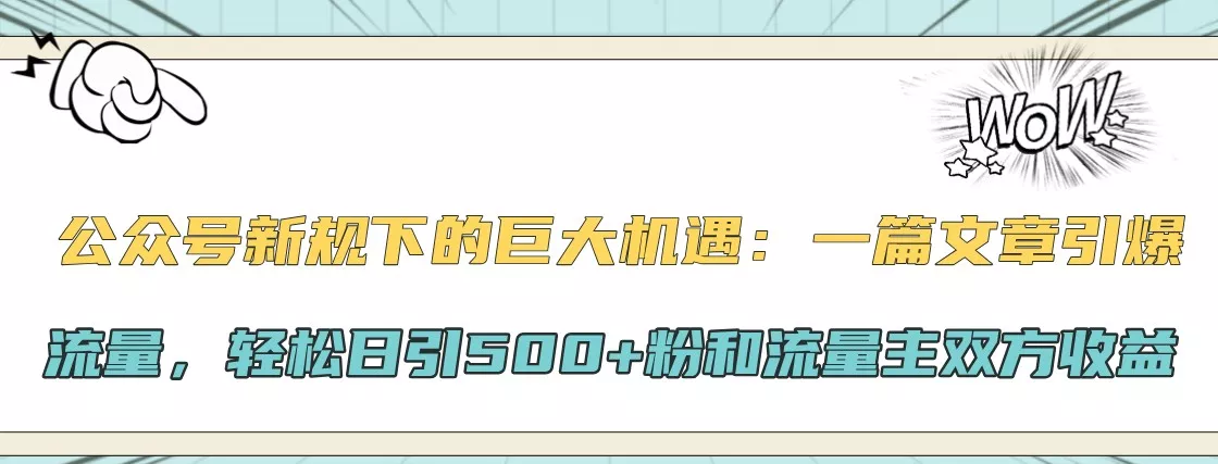 公众号新规下的巨大机遇：一篇文章引爆流量，轻松日引500+粉和流量主双方收益创业-网创-互联网创业-福缘论坛-冒泡网赚-中赚网-短视频等网络赚钱课程-免费分享网络创业项目-聚合知识付费VIP创业课程网创项目孵化中心