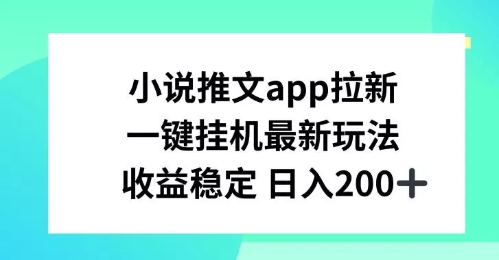 小说推文APP拉新,一键挂JI新玩法,收益稳定日入200+【揭秘】-网创项目孵化中心 小说推文APP拉新,一键挂JI新玩法,收益稳定日入200+【揭秘】-网创项目孵化中心