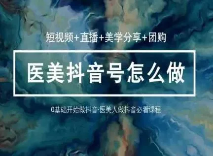玩转医美抖音短视频与直播,36堂网课学逻辑(短视频+直播+美学分享+团购)-网创项目孵化中心 玩转医美抖音短视频与直播,36堂网课学逻辑(短视频+直播+美学分享+团购)-网创项目孵化中心