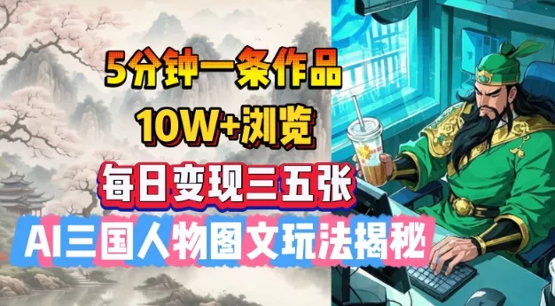 5分钟一条作品，10W+浏览，每日变现三五张，AI三国人物图文玩法揭秘创业-网创-互联网创业-福缘论坛-冒泡网赚-中赚网-短视频等网络赚钱课程-免费分享网络创业项目-聚合知识付费VIP创业课程网创项目孵化中心