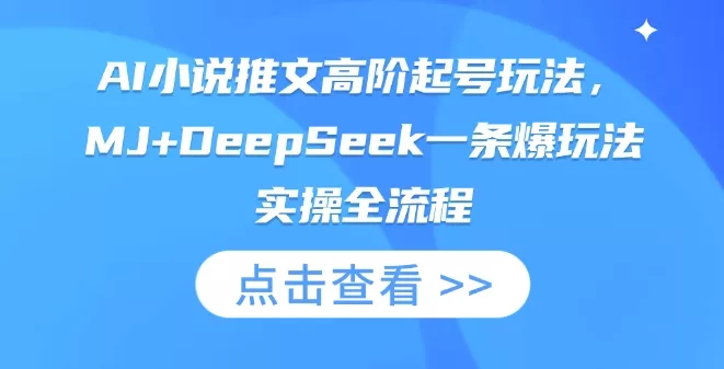 AI小说推文高阶起号玩法，MJ+DeepSeek一条爆玩法实操全流程创业-网创-互联网创业-福缘论坛-冒泡网赚-中赚网-短视频等网络赚钱课程-免费分享网络创业项目-聚合知识付费VIP创业课程网创项目孵化中心