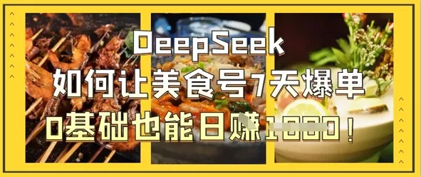 DeepSeek如何让美食号7天爆单，0基础也能日入1k创业-网创-互联网创业-福缘论坛-冒泡网赚-中赚网-短视频等网络赚钱课程-免费分享网络创业项目-聚合知识付费VIP创业课程网创项目孵化中心