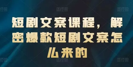 短剧文案课程，解密爆款短剧文案怎么来的创业-网创-互联网创业-福缘论坛-冒泡网赚-中赚网-短视频等网络赚钱课程-免费分享网络创业项目-聚合知识付费VIP创业课程网创项目孵化中心