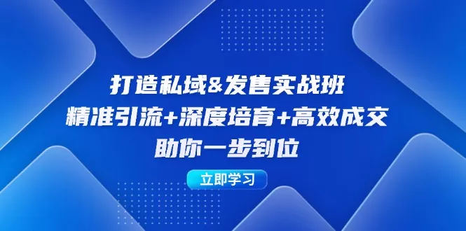 打造私域&发售实操班：精准引流+深度培育+高效成交，助你一步到位创业-网创-互联网创业-福缘论坛-冒泡网赚-中赚网-短视频等网络赚钱课程-免费分享网络创业项目-聚合知识付费VIP创业课程网创项目孵化中心