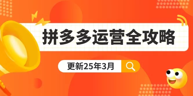 拼多多运营全攻略:从0到日销千单,爆款内功+付费推广+黑科技(更新25年3月创业-网创-互联网创业-福缘论坛-冒泡网赚-中赚网-短视频等网络赚钱课程-免费分享网络创业项目-聚合知识付费VIP创业课程网创项目孵化中心