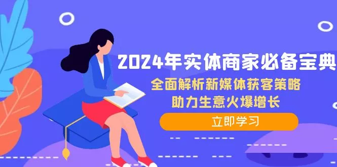 2024年实体商家必备宝典:全面解析新媒体获客策略,助力生意火爆增长创业-网创-互联网创业-福缘论坛-冒泡网赚-中赚网-短视频等网络赚钱课程-免费分享网络创业项目-聚合知识付费VIP创业课程网创项目孵化中心