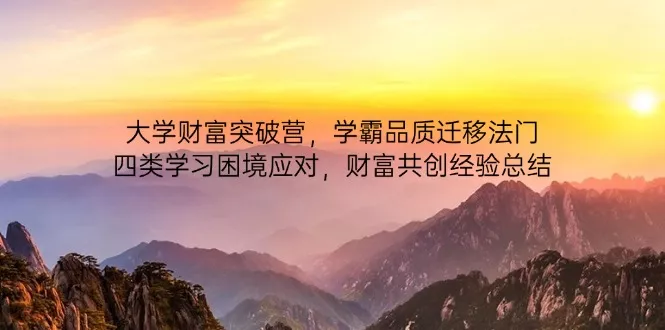 大学财富突破营，学霸品质迁移法门，四类学习困境应对，财富共创经验总结创业-网创-互联网创业-福缘论坛-冒泡网赚-中赚网-短视频等网络赚钱课程-免费分享网络创业项目-聚合知识付费VIP创业课程网创项目孵化中心