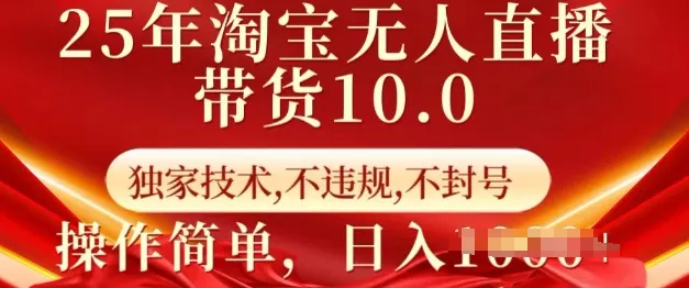 25年淘宝无人直播带货10.0 独家技术,不违规,不封号,操作简单,日入多张【揭秘】-网创项目孵化中心 25年淘宝无人直播带货10.0 独家技术,不违规,不封号,操作简单,日入多张【揭秘】-网创项目孵化中心
