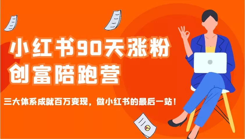 小红书90天涨粉创富陪跑营，三大体系成就百万变现，做小红书的最后一站！创业-网创-互联网创业-福缘论坛-冒泡网赚-中赚网-短视频等网络赚钱课程-免费分享网络创业项目-聚合知识付费VIP创业课程网创项目孵化中心