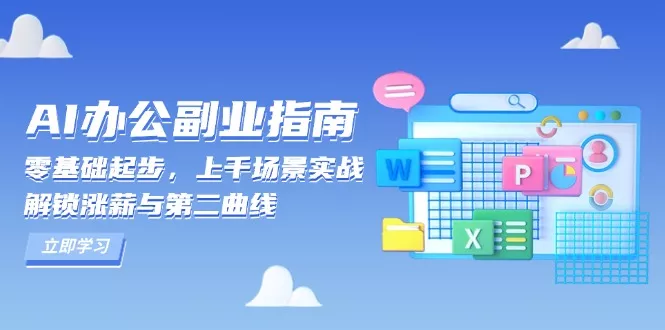 AI 办公副业指南:零基础起步,上千场景实战,解锁涨薪与第二曲线创业-网创-互联网创业-福缘论坛-冒泡网赚-中赚网-短视频等网络赚钱课程-免费分享网络创业项目-聚合知识付费VIP创业课程网创项目孵化中心