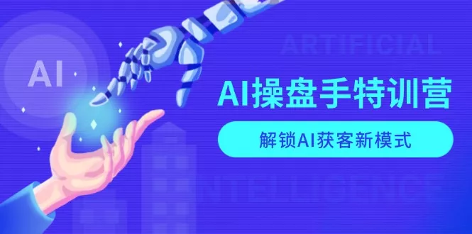 AI-操盘手特训营，解锁AI获客新模式，全面掌握AI商业应用与提示词技巧创业-网创-互联网创业-福缘论坛-冒泡网赚-中赚网-短视频等网络赚钱课程-免费分享网络创业项目-聚合知识付费VIP创业课程网创项目孵化中心