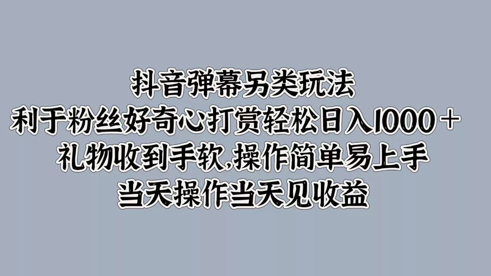 抖音弹幕另类玩法，利于粉丝好奇心打赏轻松日入1000＋ 礼物收到手软，操作简单创业-网创-互联网创业-福缘论坛-冒泡网赚-中赚网-短视频等网络赚钱课程-免费分享网络创业项目-聚合知识付费VIP创业课程网创项目孵化中心