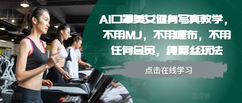 AI口罩美女健身写真教学,不用MJ,不用哩布,不用任何会员,纯屌丝玩法-网创项目孵化中心 AI口罩美女健身写真教学,不用MJ,不用哩布,不用任何会员,纯屌丝玩法-网创项目孵化中心