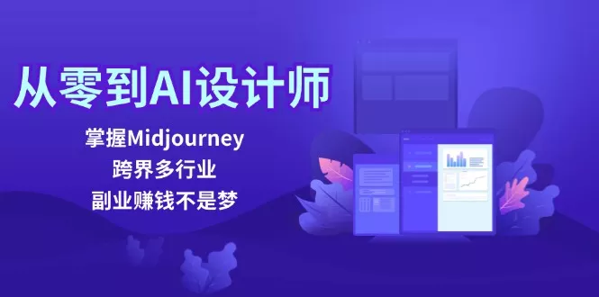 从零到AI设计师：掌握Midjourney，跨界多行业，副业赚钱不是梦创业-网创-互联网创业-福缘论坛-冒泡网赚-中赚网-短视频等网络赚钱课程-免费分享网络创业项目-聚合知识付费VIP创业课程网创项目孵化中心