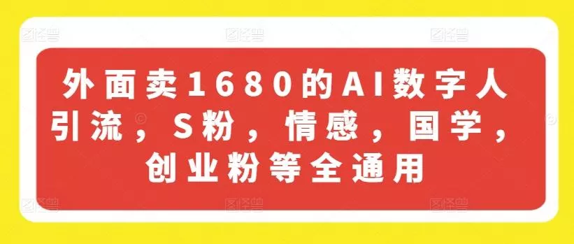 外面卖1680的AI数字人引流,S粉,情感,国学,创业粉等全通用-网创项目孵化中心 外面卖1680的AI数字人引流,S粉,情感,国学,创业粉等全通用-网创项目孵化中心