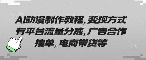 AI动漫制作教程，变现方式有平台流量分成，广告合作接单，电商带货等创业-网创-互联网创业-福缘论坛-冒泡网赚-中赚网-短视频等网络赚钱课程-免费分享网络创业项目-聚合知识付费VIP创业课程网创项目孵化中心