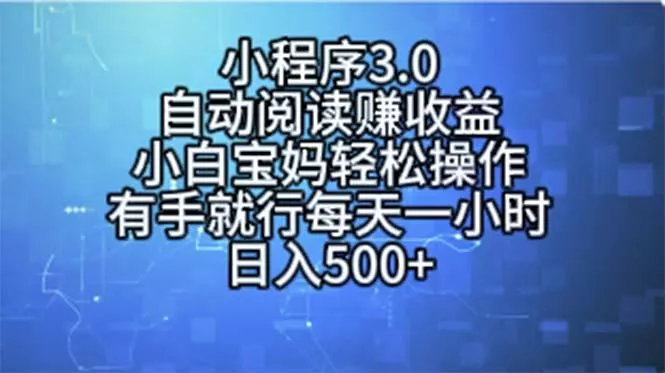 小程序3.0，自动阅读赚收益，小白宝妈轻松操作，有手就行，每天一小时...创业-网创-互联网创业-福缘论坛-冒泡网赚-中赚网-短视频等网络赚钱课程-免费分享网络创业项目-聚合知识付费VIP创业课程网创项目孵化中心