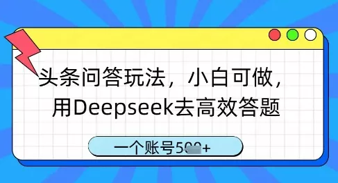头条问答玩法，小白可做，用Deepseek去高效答题，一个账号几张创业-网创-互联网创业-福缘论坛-冒泡网赚-中赚网-短视频等网络赚钱课程-免费分享网络创业项目-聚合知识付费VIP创业课程网创项目孵化中心