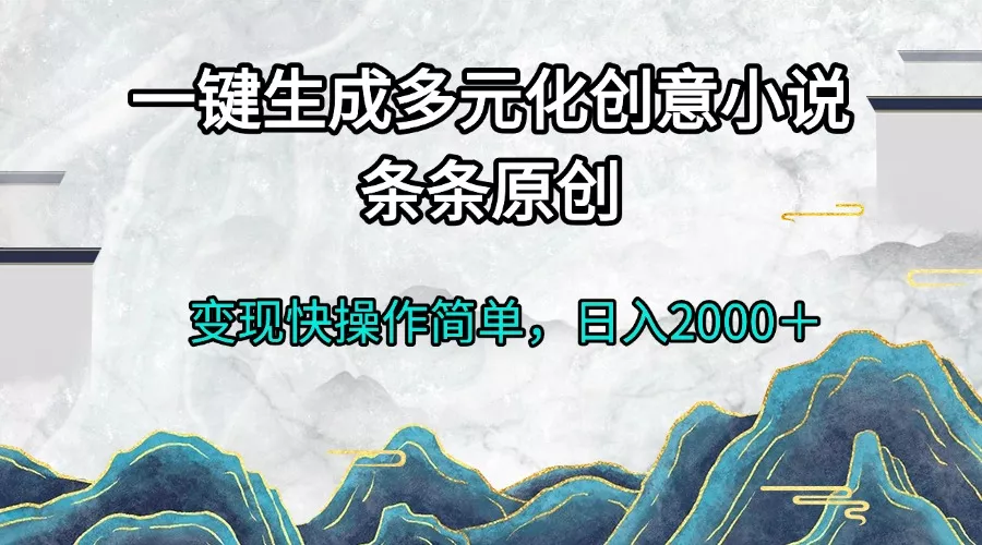 一键生成多元化创意小说条条原创变现快操作简单日入2000+创业-网创-互联网创业-福缘论坛-冒泡网赚-中赚网-短视频等网络赚钱课程-免费分享网络创业项目-聚合知识付费VIP创业课程网创项目孵化中心