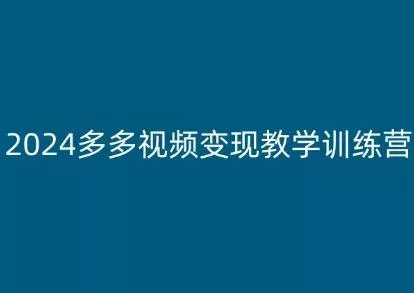 2024多多视频变现教学训练营,新手保姆级教程,适合新手小白-网创项目孵化中心 2024多多视频变现教学训练营,新手保姆级教程,适合新手小白-网创项目孵化中心
