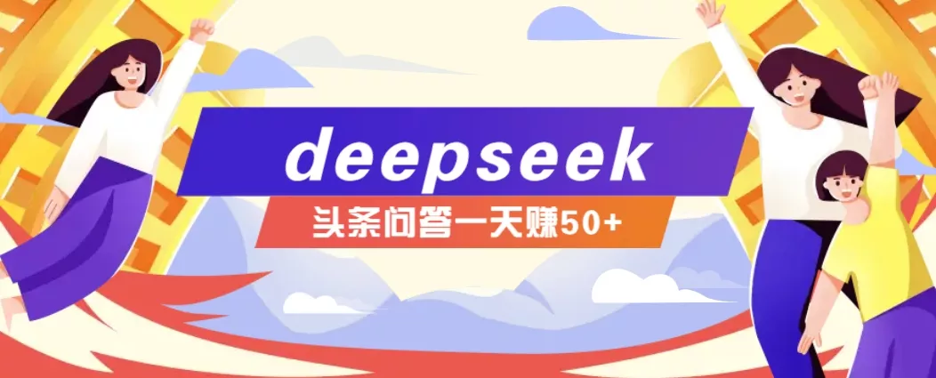 利用deepseek操作今日头条问答图文玩法,新手也能轻松上手,日收益50+创业-网创-互联网创业-福缘论坛-冒泡网赚-中赚网-短视频等网络赚钱课程-免费分享网络创业项目-聚合知识付费VIP创业课程网创项目孵化中心