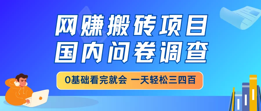 网赚搬砖项目，国内问卷调查，0基础看完就会 一天轻松三四百，靠谱副业...创业-网创-互联网创业-福缘论坛-冒泡网赚-中赚网-短视频等网络赚钱课程-免费分享网络创业项目-聚合知识付费VIP创业课程网创项目孵化中心