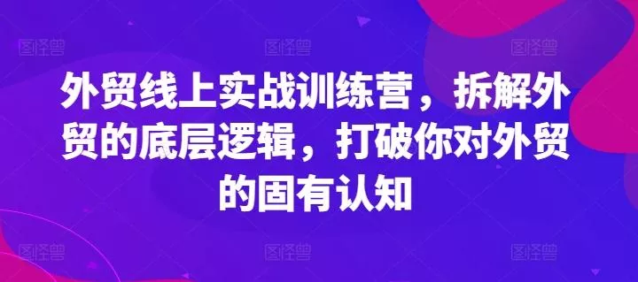 外贸线上实战训练营,拆解外贸的底层逻辑,打破你对外贸的固有认知-网创项目孵化中心 外贸线上实战训练营,拆解外贸的底层逻辑,打破你对外贸的固有认知-网创项目孵化中心