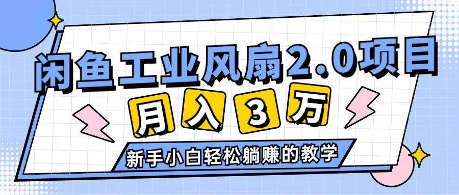 2024年6月最新闲鱼工业风扇2.0项目，轻松月入3W+，新手小白躺赚的教学创业-网创-互联网创业-福缘论坛-冒泡网赚-中赚网-短视频等网络赚钱课程-免费分享网络创业项目-聚合知识付费VIP创业课程网创项目孵化中心