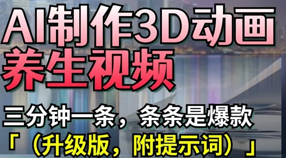 AI制作3D动画养生视频，三分钟一条，条条是爆款(升级版，附提示词)创业-网创-互联网创业-福缘论坛-冒泡网赚-中赚网-短视频等网络赚钱课程-免费分享网络创业项目-聚合知识付费VIP创业课程网创项目孵化中心