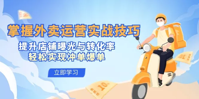 掌握外卖运营实战技巧，提升店铺曝光与转化率，轻松实现冲单爆单创业-网创-互联网创业-福缘论坛-冒泡网赚-中赚网-短视频等网络赚钱课程-免费分享网络创业项目-聚合知识付费VIP创业课程网创项目孵化中心