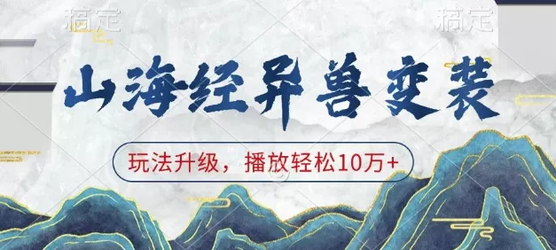 山海经异兽变装，玩法升级，播放轻松10万+创业-网创-互联网创业-福缘论坛-冒泡网赚-中赚网-短视频等网络赚钱课程-免费分享网络创业项目-聚合知识付费VIP创业课程网创项目孵化中心