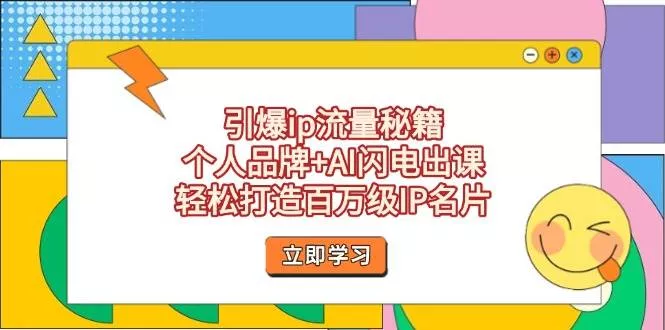 引爆ip流量秘籍，个人品牌+AI闪电出课，轻松打造百万级IP名片创业-网创-互联网创业-福缘论坛-冒泡网赚-中赚网-短视频等网络赚钱课程-免费分享网络创业项目-聚合知识付费VIP创业课程网创项目孵化中心