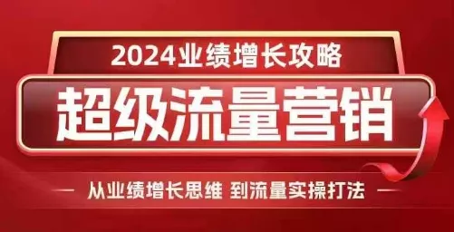 2024超级流量营销，2024业绩增长攻略，从业绩增长思维到流量实操打法创业-网创-互联网创业-福缘论坛-冒泡网赚-中赚网-短视频等网络赚钱课程-免费分享网络创业项目-聚合知识付费VIP创业课程网创项目孵化中心