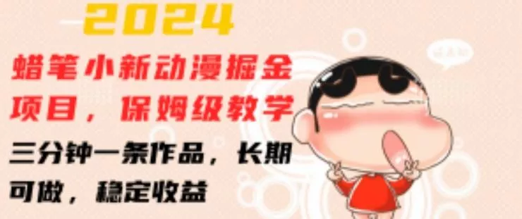 2024蜡笔小新动漫掘金项目，保姆级教学，三分钟一条作品，长期可做，稳定收益 【揭秘】创业-网创-互联网创业-福缘论坛-冒泡网赚-中赚网-短视频等网络赚钱课程-免费分享网络创业项目-聚合知识付费VIP创业课程网创项目孵化中心