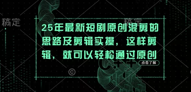 25年最新短剧原创混剪的思路及剪辑实操,这样剪辑,就可以轻松通过原创-网创项目孵化中心 25年最新短剧原创混剪的思路及剪辑实操,这样剪辑,就可以轻松通过原创-网创项目孵化中心