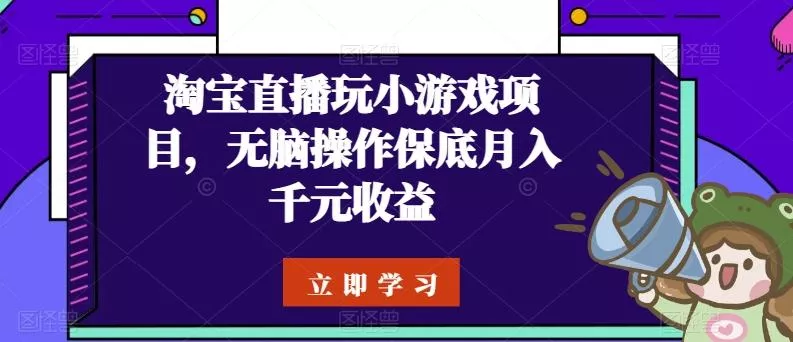 淘宝直播玩小游戏项目，无脑操作保底月入千元收益创业-网创-互联网创业-福缘论坛-冒泡网赚-中赚网-短视频等网络赚钱课程-免费分享网络创业项目-聚合知识付费VIP创业课程网创项目孵化中心