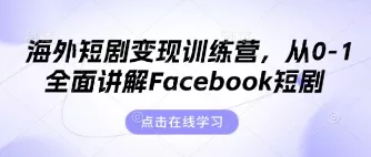 海外短剧变现训练营，从0-1全面讲解Facebook短剧创业-网创-互联网创业-福缘论坛-冒泡网赚-中赚网-短视频等网络赚钱课程-免费分享网络创业项目-聚合知识付费VIP创业课程网创项目孵化中心