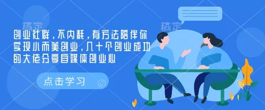 创业社群,不内耗,有方法陪伴你实现小而美创业,几十个创业成功的大佬分享自媒体创业心-网创项目孵化中心 创业社群,不内耗,有方法陪伴你实现小而美创业,几十个创业成功的大佬分享自媒体创业心-网创项目孵化中心