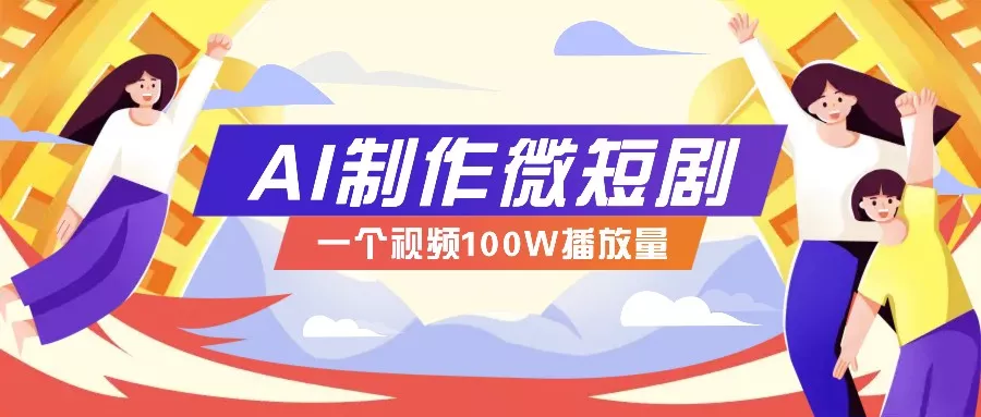 AI制作微短剧实操教程,今年最大风口一个视频100W播放量,附详细实操+变现计划创业-网创-互联网创业-福缘论坛-冒泡网赚-中赚网-短视频等网络赚钱课程-免费分享网络创业项目-聚合知识付费VIP创业课程网创项目孵化中心