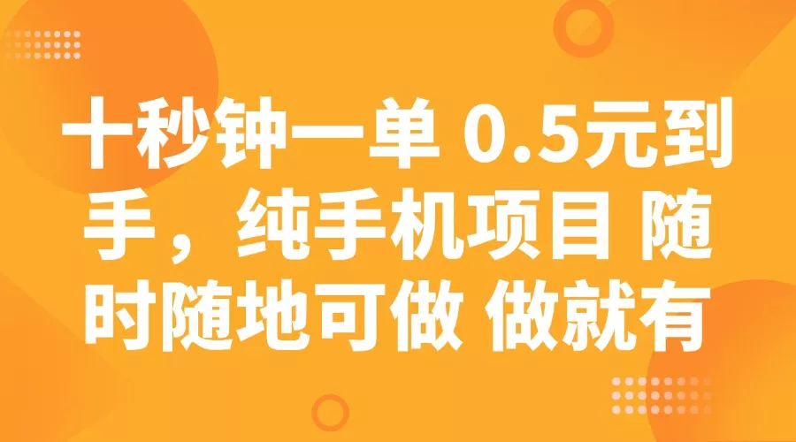 十秒钟一单 0.5元到手，纯手机项目 随时随地可做 做就有创业-网创-互联网创业-福缘论坛-冒泡网赚-中赚网-短视频等网络赚钱课程-免费分享网络创业项目-聚合知识付费VIP创业课程网创项目孵化中心