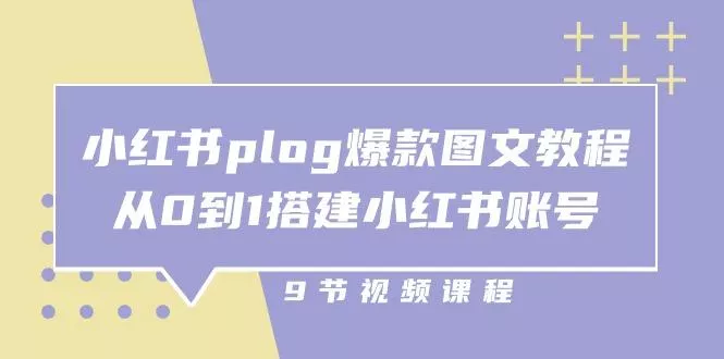 小红书 plog-爆款图文教程，从0到1搭建小红书账号(9节课创业-网创-互联网创业-福缘论坛-冒泡网赚-中赚网-短视频等网络赚钱课程-免费分享网络创业项目-聚合知识付费VIP创业课程网创项目孵化中心
