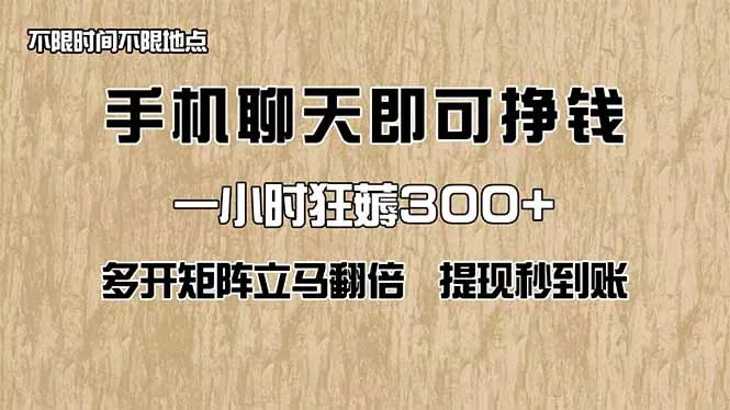 手机聊天即可赚钱，一小时狂薅300+！多开矩阵立马翻倍，提现秒到账！(...创业-网创-互联网创业-福缘论坛-冒泡网赚-中赚网-短视频等网络赚钱课程-免费分享网络创业项目-聚合知识付费VIP创业课程网创项目孵化中心
