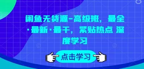 闲鱼无货源-高级班，最全·最新·最干，紧贴热点 深度学习创业-网创-互联网创业-福缘论坛-冒泡网赚-中赚网-短视频等网络赚钱课程-免费分享网络创业项目-聚合知识付费VIP创业课程网创项目孵化中心