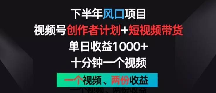 下半年风口项目，视频号创作者计划+视频带货，一个视频两份收益，十分钟一个视频【揭秘】创业-网创-互联网创业-福缘论坛-冒泡网赚-中赚网-短视频等网络赚钱课程-免费分享网络创业项目-聚合知识付费VIP创业课程网创项目孵化中心