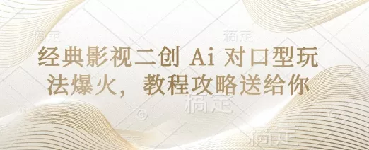 经典影视二创 Ai 对口型玩法爆火,教程攻略送给你-网创项目孵化中心 经典影视二创 Ai 对口型玩法爆火,教程攻略送给你-网创项目孵化中心