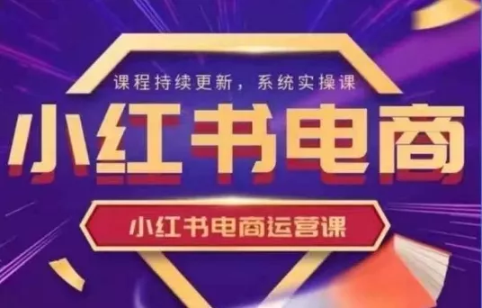 小红书电商运营实操课，​新手从0~1落地实操创业-网创-互联网创业-福缘论坛-冒泡网赚-中赚网-短视频等网络赚钱课程-免费分享网络创业项目-聚合知识付费VIP创业课程网创项目孵化中心