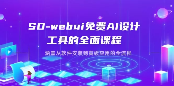 SD-webui免费AI设计工具的全面课程，涵盖从软件安装到高级应用的全流程创业-网创-互联网创业-福缘论坛-冒泡网赚-中赚网-短视频等网络赚钱课程-免费分享网络创业项目-聚合知识付费VIP创业课程网创项目孵化中心