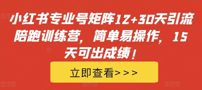小红书专业号矩阵12+30天引流陪跑训练营，简单易操作，15天可出成绩!创业-网创-互联网创业-福缘论坛-冒泡网赚-中赚网-短视频等网络赚钱课程-免费分享网络创业项目-聚合知识付费VIP创业课程网创项目孵化中心