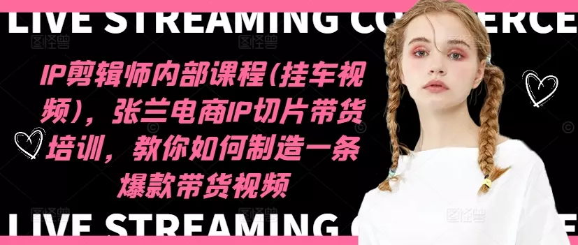 IP剪辑师内部课程(挂车视频)(更新12月),张兰电商IP切片带货培训,教你如何制造一条爆款带货视频-网创项目孵化中心 IP剪辑师内部课程(挂车视频)(更新12月),张兰电商IP切片带货培训,教你如何制造一条爆款带货视频-网创项目孵化中心